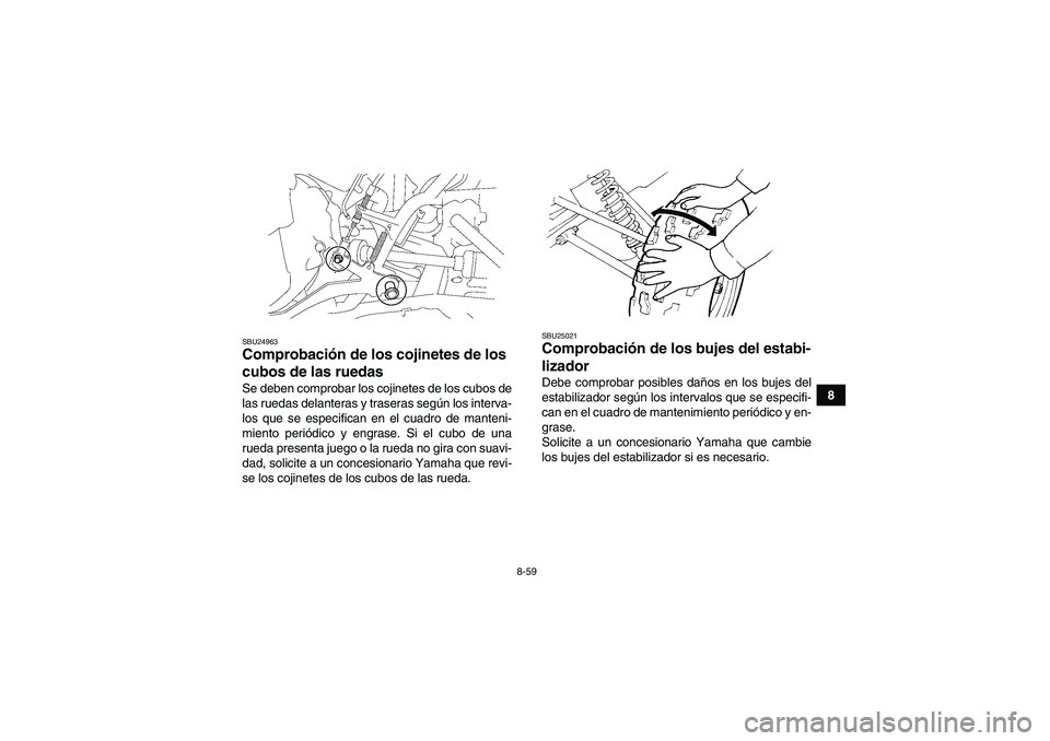 YAMAHA GRIZZLY 700 2011  Manuale de Empleo (in Spanish) 8-59
8
SBU24963Comprobación de los cojinetes de los 
cubos de las ruedas Se deben comprobar los cojinetes de los cubos de
las ruedas delanteras y traseras según los interva-
los que se especifican e