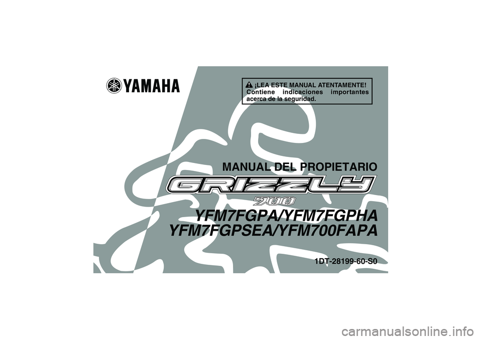 YAMAHA GRIZZLY 700 2011 Manuale de Empleo (in Spanish) ¡LEA ESTE MANUAL ATENTAMENTE!
Contiene indicaciones importantes
acerca de la seguridad.
MANUAL DEL PROPIETARIO
YFM7FGPA/YFM7FGPHA
YFM7FGPSEA/YFM700FAPA
1DT-28199-60-S0
U1DT60S0.book Page 1 Wednesd YAMAHA GRIZZLY 700 2011 Manuale de Empleo (in Spanish) ¡LEA ESTE MANUAL ATENTAMENTE!
Contiene indicaciones importantes
acerca de la seguridad.
MANUAL DEL PROPIETARIO
YFM7FGPA/YFM7FGPHA
YFM7FGPSEA/YFM700FAPA
1DT-28199-60-S0
U1DT60S0.book Page 1 Wednesd