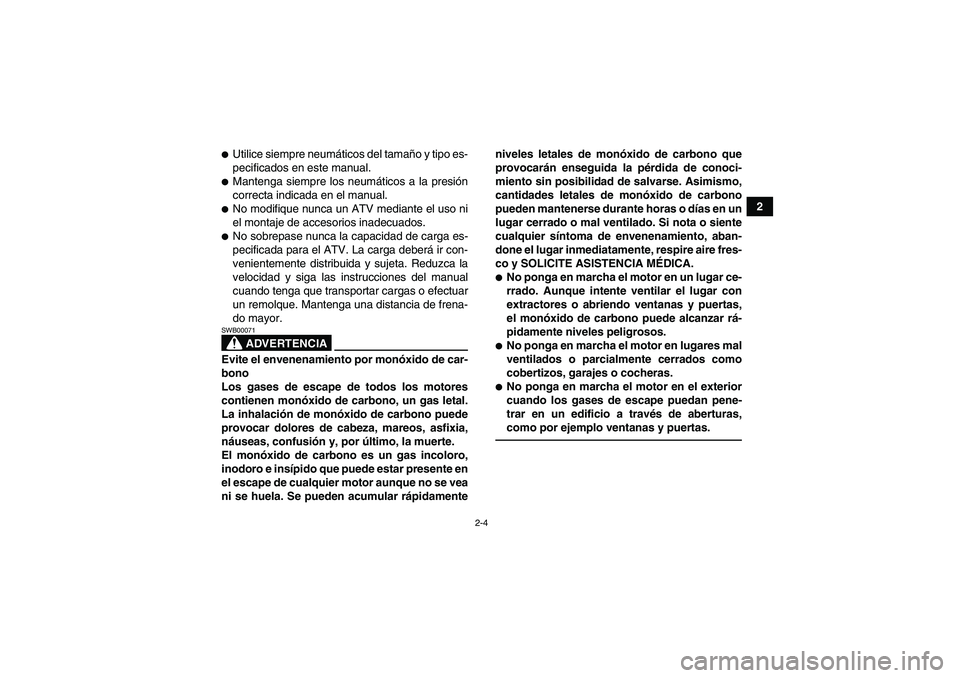YAMAHA GRIZZLY 700 2011  Manuale de Empleo (in Spanish) 2-4
2
Utilice siempre neumáticos del tamaño y tipo es-
pecificados en este manual.Mantenga siempre los neumáticos a la presión
correcta indicada en el manual.No modifique nunca un ATV mediante 