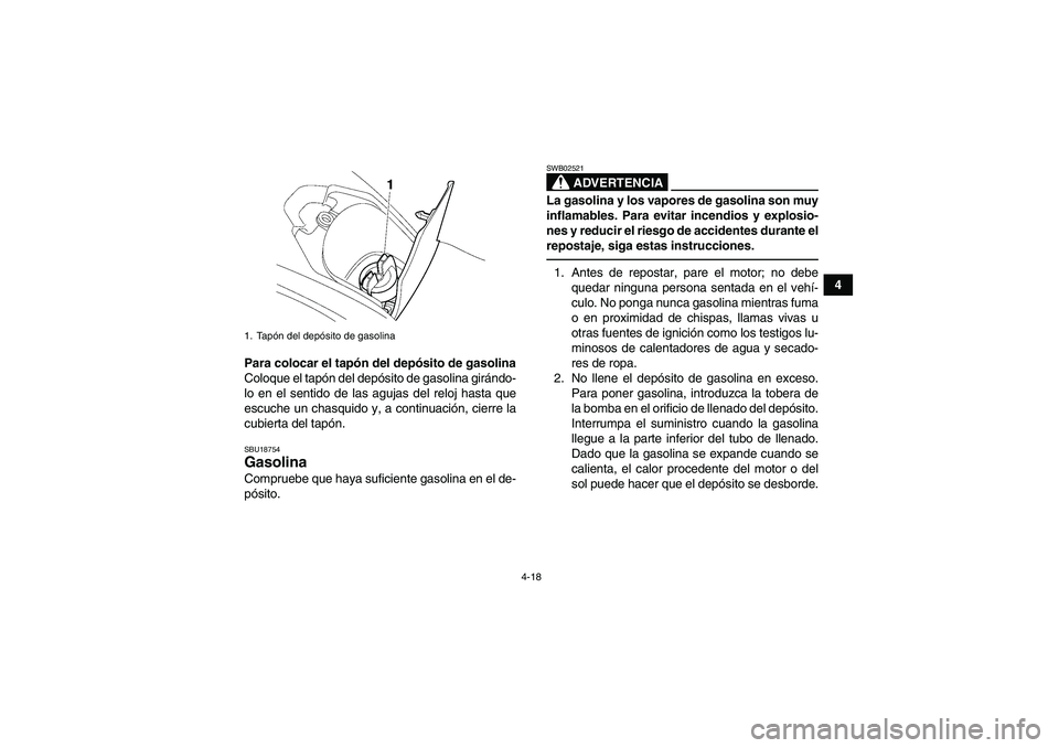 YAMAHA GRIZZLY 700 2011  Manuale de Empleo (in Spanish) 4-18
4
Para colocar el tapón del depósito de gasolina
Coloque el tapón del depósito de gasolina girándo-
lo en el sentido de las agujas del reloj hasta que
escuche un chasquido y, a continuación