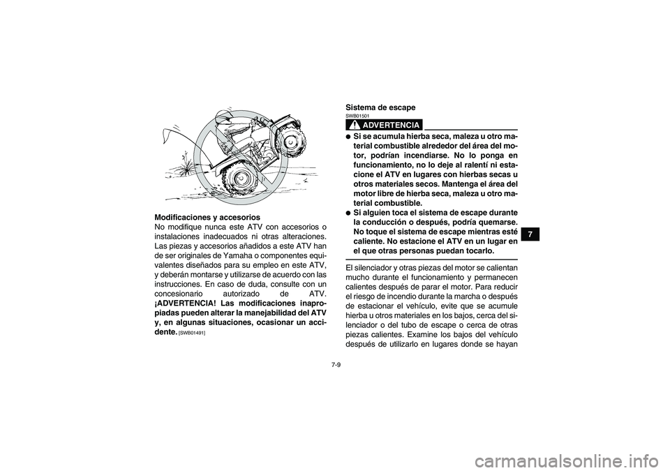YAMAHA GRIZZLY 700 2011  Manuale de Empleo (in Spanish) 7-9
7 Modificaciones y accesorios
No modifique nunca este ATV con accesorios o
instalaciones inadecuados ni otras alteraciones.
Las piezas y accesorios añadidos a este ATV han
de ser originales de Ya
