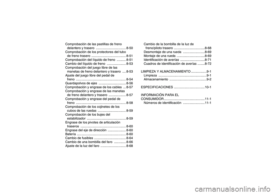 YAMAHA GRIZZLY 700 2011  Manuale de Empleo (in Spanish) Comprobación de las pastillas de freno 
delantero y trasero  ................................. 8-50
Comprobación de los protectores del tubo 
de freno trasero  ......................................