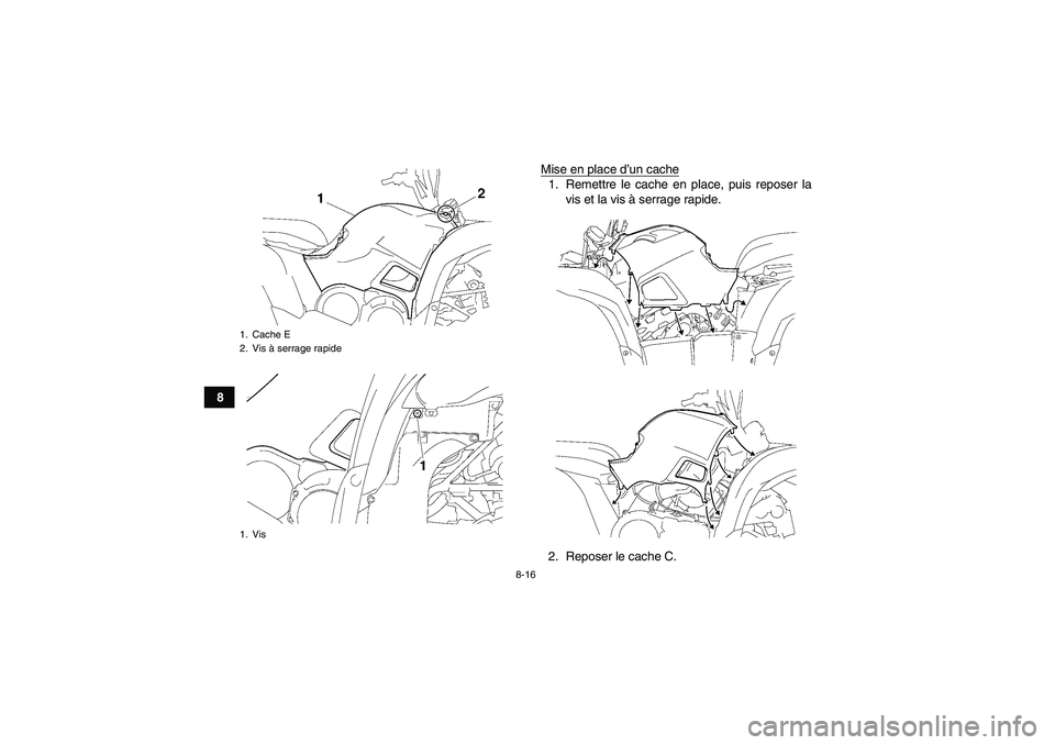 YAMAHA GRIZZLY 700 2011  Notices Demploi (in French) 8-16
8Mise en place d’un cache
1. Remettre le cache en place, puis reposer la
vis et la vis à serrage rapide.
2. Reposer le cache C.
1. Cache E
2. Vis à serrage rapide
1. VisU1DT60F0.book  Page 16
