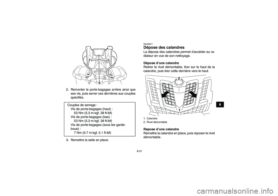 YAMAHA GRIZZLY 700 2011  Notices Demploi (in French) 8-21
8 2. Remonter le porte-bagages arrière ainsi que
ses vis, puis serrer ces dernières aux couples
spécifiés.
3. Remettre la selle en place.
FBU28671Dépose des calandres La dépose des calandre