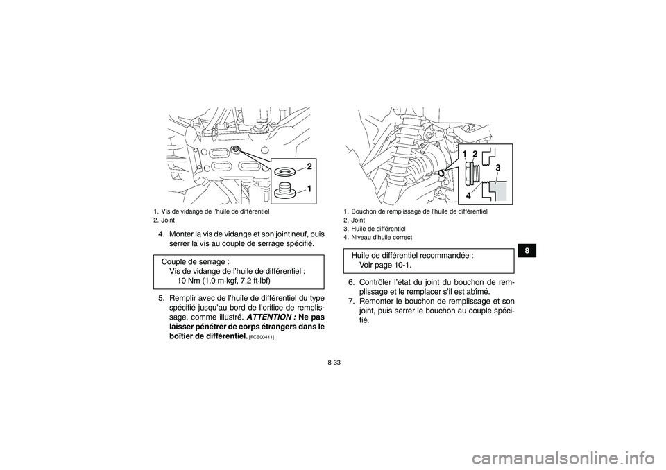 YAMAHA GRIZZLY 700 2011 Notices Demploi (in French) 8-33
8 4. Monter la vis de vidange et son joint neuf, puis
serrer la vis au couple de serrage spécifié.
5. Remplir avec de l’huile de différentiel du type
spécifié jusqu’au bord de l’orific YAMAHA GRIZZLY 700 2011 Notices Demploi (in French) 8-33
8 4. Monter la vis de vidange et son joint neuf, puis
serrer la vis au couple de serrage spécifié.
5. Remplir avec de l’huile de différentiel du type
spécifié jusqu’au bord de l’orific