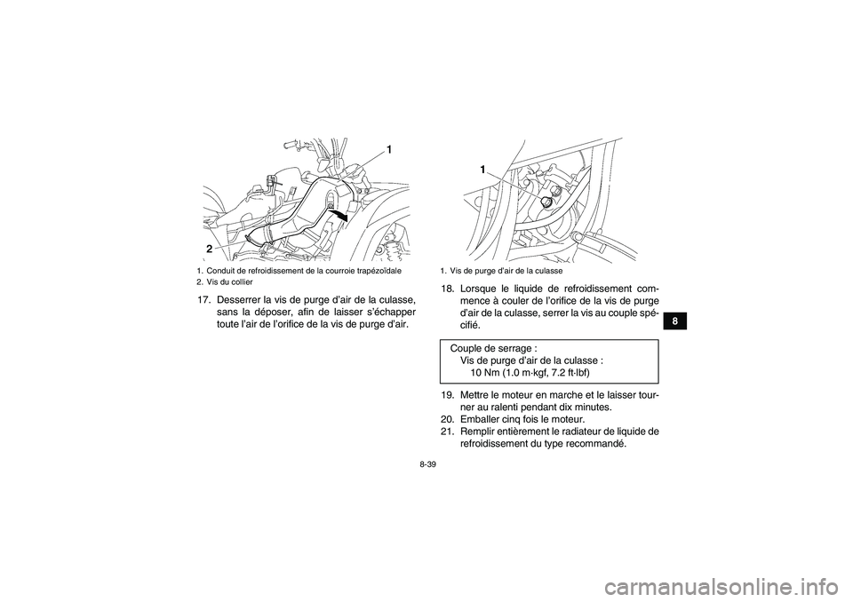 YAMAHA GRIZZLY 700 2011 Notices Demploi (in French) 8-39
8 17. Desserrer la vis de purge d’air de la culasse,
sans la déposer, afin de laisser s’échapper
toute l’air de l’orifice de la vis de purge d’air.18. Lorsque le liquide de refroidiss YAMAHA GRIZZLY 700 2011 Notices Demploi (in French) 8-39
8 17. Desserrer la vis de purge d’air de la culasse,
sans la déposer, afin de laisser s’échapper
toute l’air de l’orifice de la vis de purge d’air.18. Lorsque le liquide de refroidiss