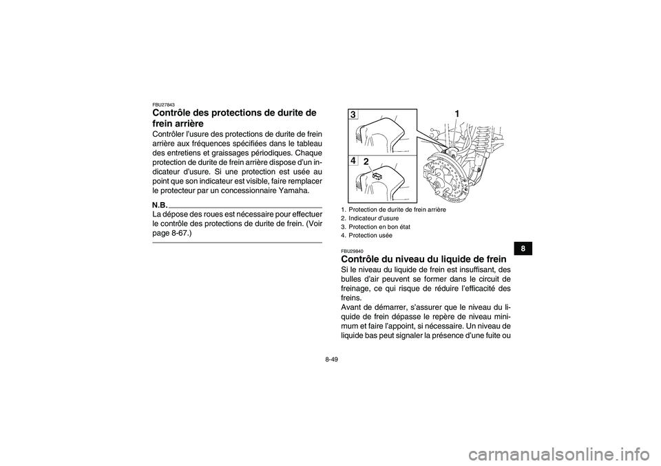 YAMAHA GRIZZLY 700 2011  Notices Demploi (in French) 8-49
8
FBU27843Contrôle des protections de durite de 
frein arrière Contrôler l’usure des protections de durite de frein
arrière aux fréquences spécifiées dans le tableau
des entretiens et gr