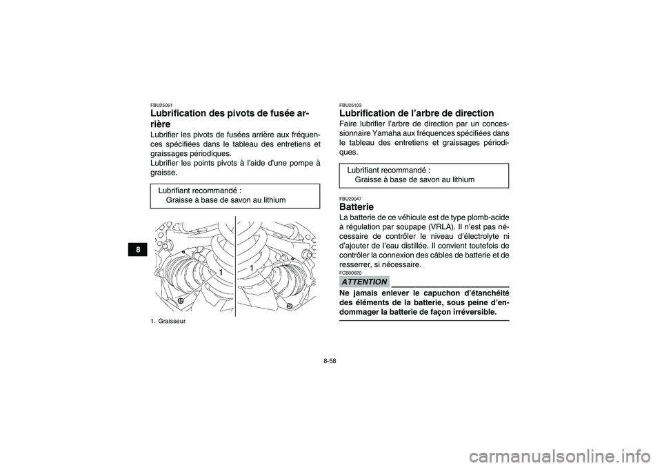 YAMAHA GRIZZLY 700 2011  Notices Demploi (in French) 8-58
8
FBU25051Lubrification des pivots de fusée ar-
rière Lubrifier les pivots de fusées arrière aux fréquen-
ces spécifiées dans le tableau des entretiens et
graissages périodiques.
Lubrifie