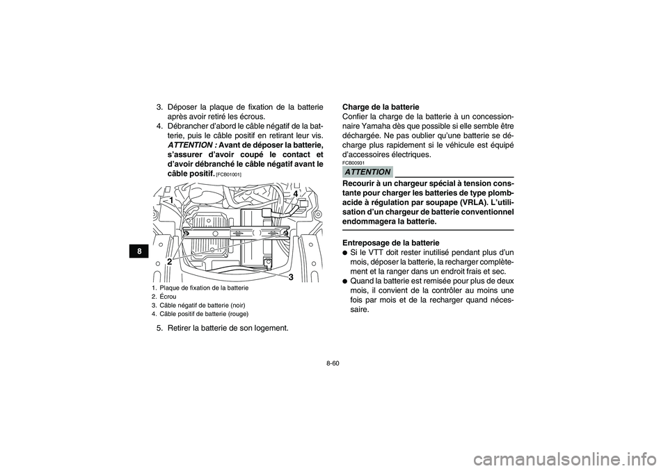YAMAHA GRIZZLY 700 2011  Notices Demploi (in French) 8-60
83. Déposer la plaque de fixation de la batterie
après avoir retiré les écrous.
4. Débrancher d’abord le câble négatif de la bat-
terie, puis le câble positif en retirant leur vis.
ATTE