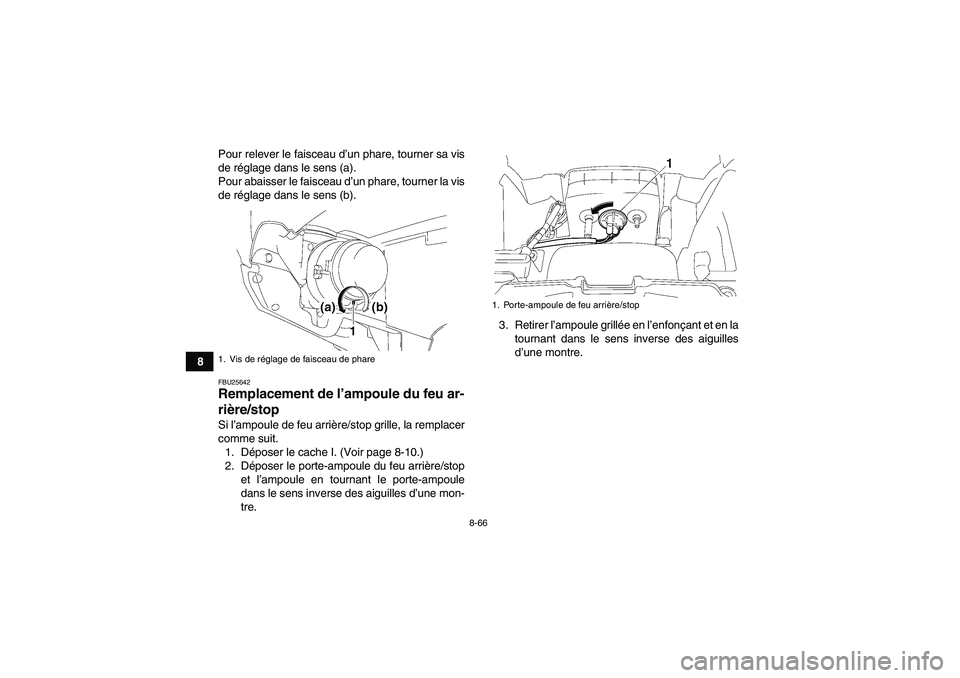 YAMAHA GRIZZLY 700 2011  Notices Demploi (in French) 8-66
8Pour relever le faisceau d’un phare, tourner sa vis
de réglage dans le sens (a).
Pour abaisser le faisceau d’un phare, tourner la vis
de réglage dans le sens (b).
FBU25642Remplacement de l