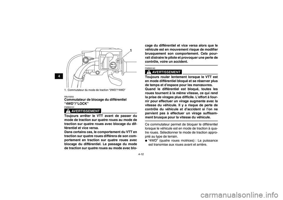 YAMAHA GRIZZLY 700 2011  Notices Demploi (in French) 4-12
4
FBU18255Commutateur de blocage du différentiel 
“4WD”/“LOCK” 
AVERTISSEMENT
FWB00131Toujours arrêter le VTT avant de passer du
mode de traction sur quatre roues au mode de
traction su