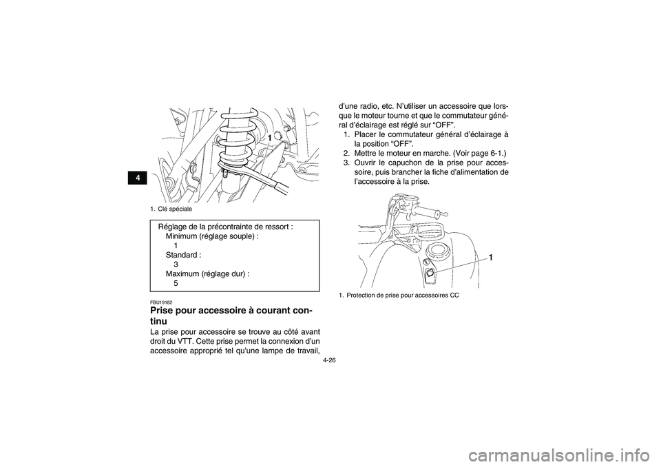 YAMAHA GRIZZLY 700 2011  Notices Demploi (in French) 4-26
4
FBU19182Prise pour accessoire à courant con-
tinu La prise pour accessoire se trouve au côté avant
droit du VTT. Cette prise permet la connexion d’un
accessoire approprié tel qu’une lam