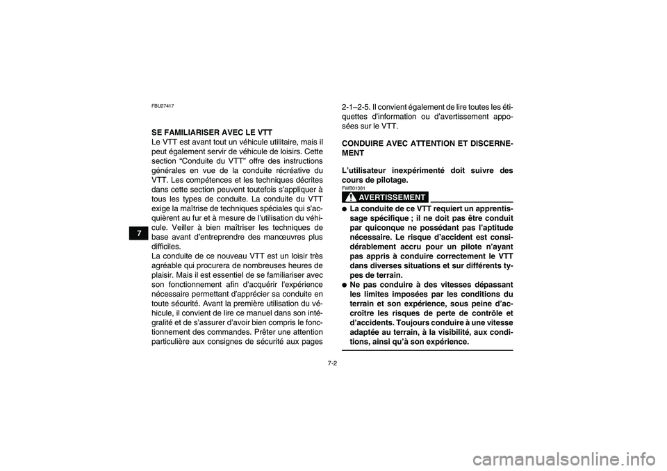 YAMAHA GRIZZLY 700 2011  Notices Demploi (in French) 7-2
7
FBU27417SE FAMILIARISER AVEC LE VTT
Le VTT est avant tout un véhicule utilitaire, mais il
peut également servir de véhicule de loisirs. Cette
section “Conduite du VTT” offre des instructi