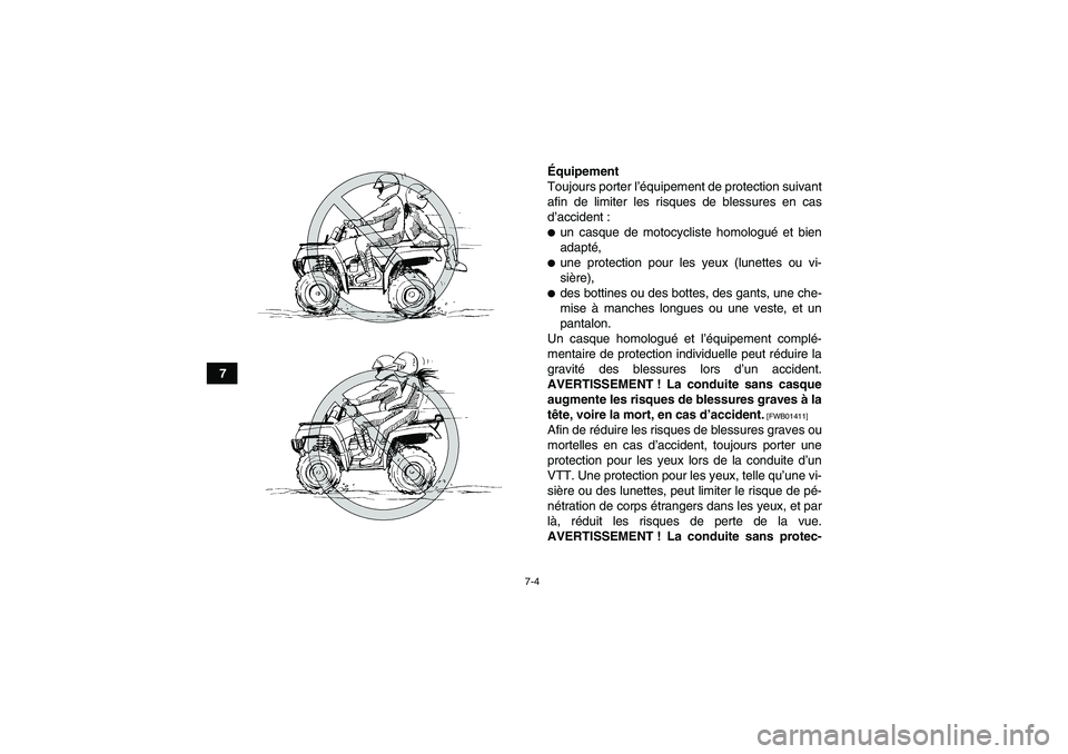 YAMAHA GRIZZLY 700 2011  Notices Demploi (in French) 7-4
7Équipement
Toujours porter l’équipement de protection suivant
afin de limiter les risques de blessures en cas
d’accident :
un casque de motocycliste homologué et bien
adapté,une protect