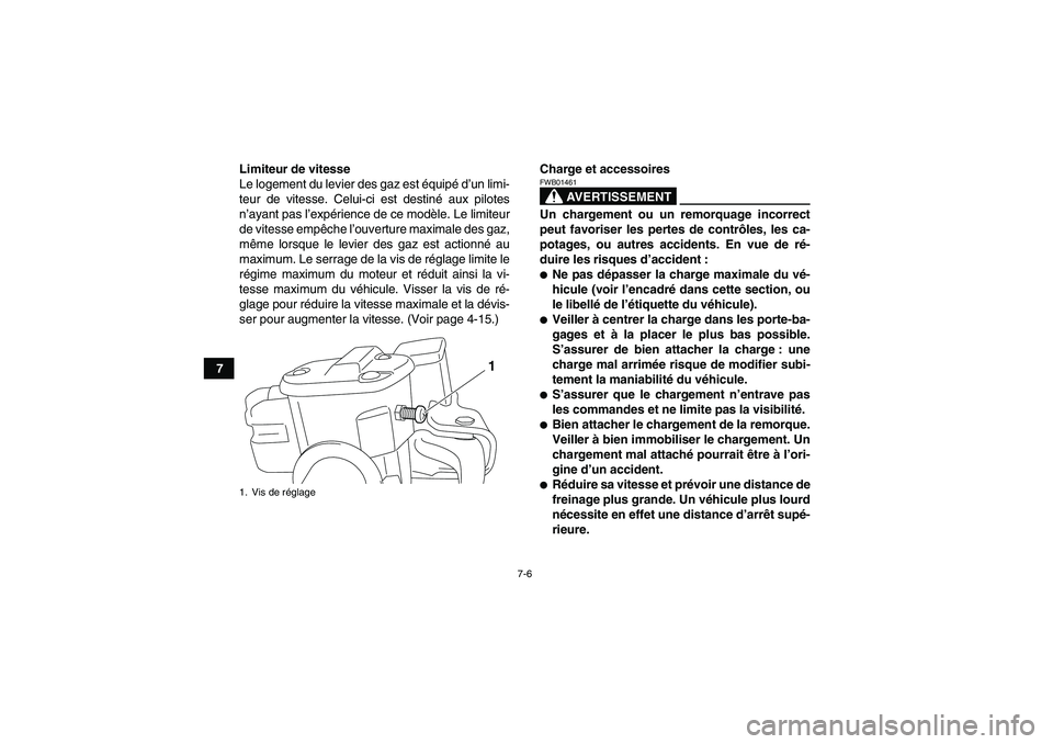 YAMAHA GRIZZLY 700 2011  Notices Demploi (in French) 7-6
7Limiteur de vitesse
Le logement du levier des gaz est équipé d’un limi-
teur de vitesse. Celui-ci est destiné aux pilotes
n’ayant pas l’expérience de ce modèle. Le limiteur
de vitesse 