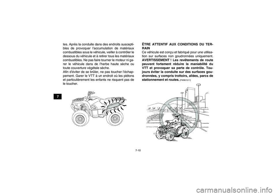 YAMAHA GRIZZLY 700 2011  Notices Demploi (in French) 7-10
7tes. Après la conduite dans des endroits suscepti-
bles de provoquer l’accumulation de matériaux
combustibles sous le véhicule, veiller à contrôler le
dessous du véhicule et à retirer t