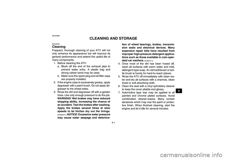 YAMAHA GRIZZLY 700 2010  Owners Manual 9-1
9
EBU25860
CLEANING AND STORAGE
EBU25881Cleaning Frequent, thorough cleaning of your ATV will not
only enhance its appearance but will improve its
general performance and extend the useful life of