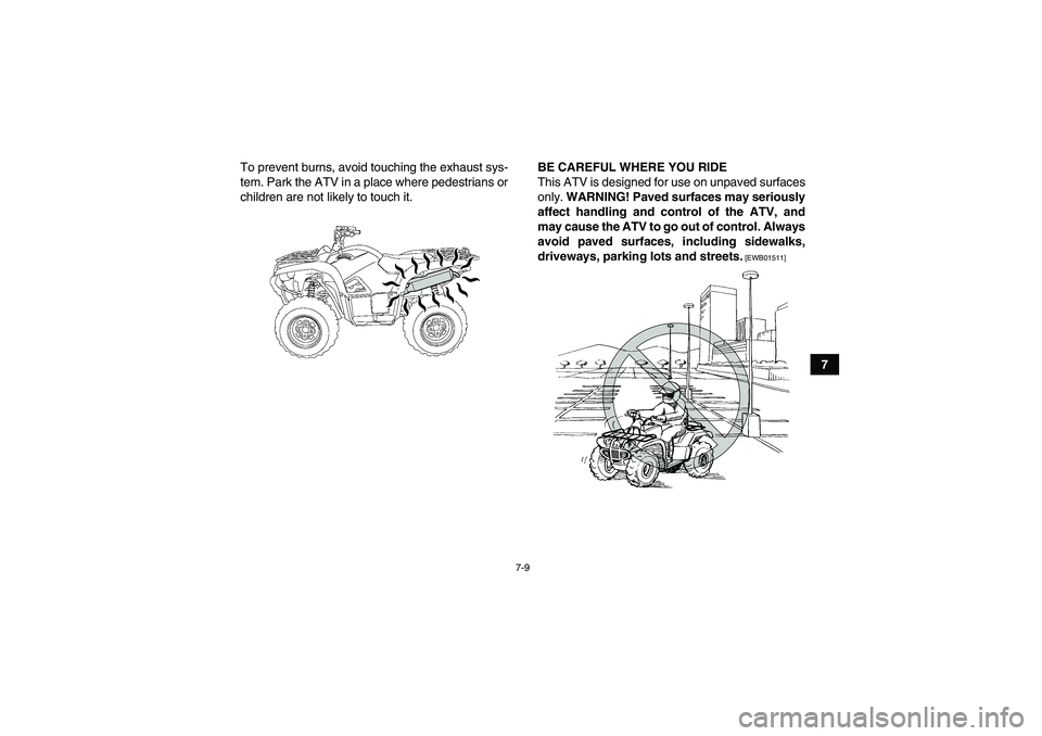YAMAHA GRIZZLY 700 2010 Manual PDF 7-9
7 To prevent burns, avoid touching the exhaust sys-
tem. Park the ATV in a place where pedestrians or
children are not likely to touch it.BE CAREFUL WHERE YOU RIDE
This ATV is designed for use on YAMAHA GRIZZLY 700 2010 Manual PDF 7-9
7 To prevent burns, avoid touching the exhaust sys-
tem. Park the ATV in a place where pedestrians or
children are not likely to touch it.BE CAREFUL WHERE YOU RIDE
This ATV is designed for use on