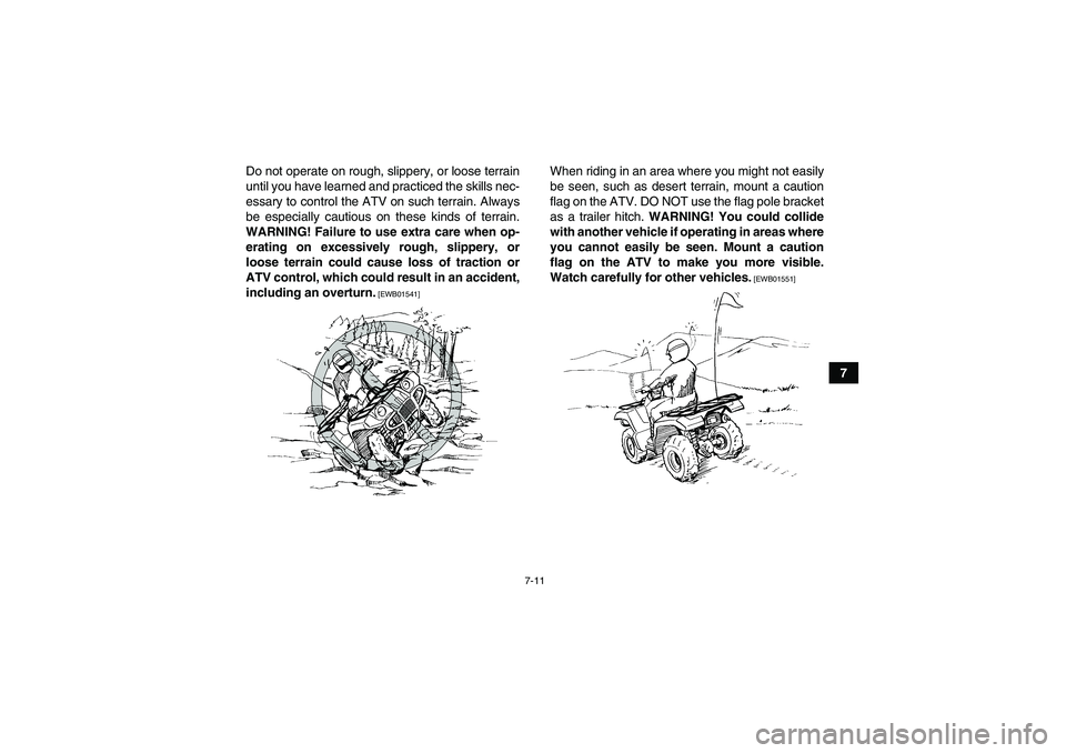 YAMAHA GRIZZLY 700 2010 Manual PDF 7-11
7 Do not operate on rough, slippery, or loose terrain
until you have learned and practiced the skills nec-
essary to control the ATV on such terrain. Always
be especially cautious on these kinds YAMAHA GRIZZLY 700 2010 Manual PDF 7-11
7 Do not operate on rough, slippery, or loose terrain
until you have learned and practiced the skills nec-
essary to control the ATV on such terrain. Always
be especially cautious on these kinds