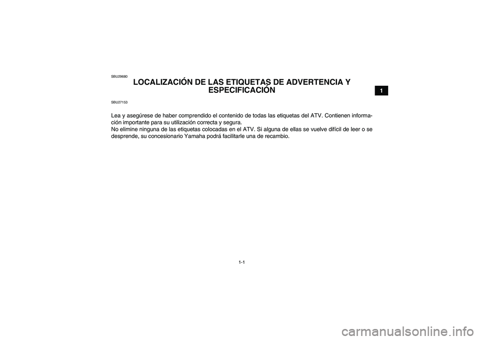 YAMAHA GRIZZLY 700 2010  Manuale de Empleo (in Spanish) 1-1
1
SBU29680
LOCALIZACIÓN DE LAS ETIQUETAS DE ADVERTENCIA Y 
ESPECIFICACIÓN 
SBU27153Lea y asegúrese de haber comprendido el contenido de todas las etiquetas del ATV. Contienen informa-
ción imp