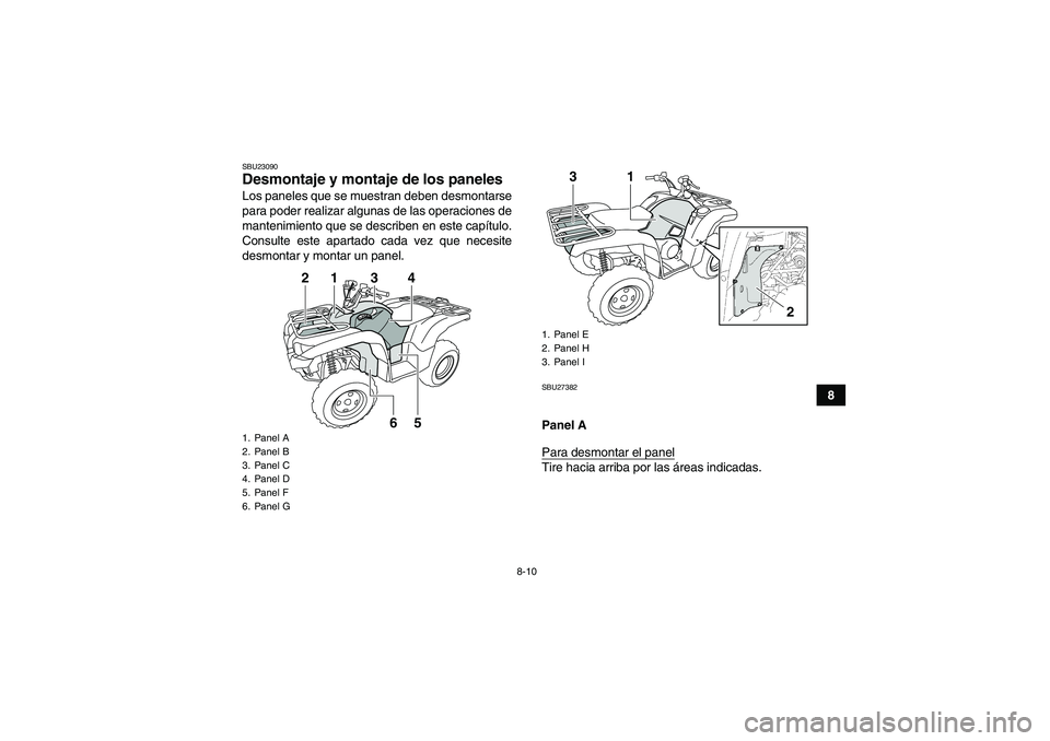 YAMAHA GRIZZLY 700 2010  Manuale de Empleo (in Spanish) 8-10
8
SBU23090Desmontaje y montaje de los paneles Los paneles que se muestran deben desmontarse
para poder realizar algunas de las operaciones de
mantenimiento que se describen en este capítulo.
Con