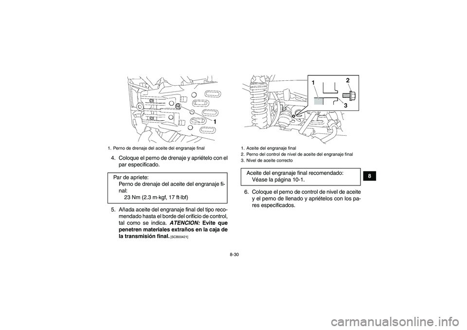YAMAHA GRIZZLY 700 2010  Manuale de Empleo (in Spanish) 8-30
8 4. Coloque el perno de drenaje y apriételo con el
par especificado.
5. Añada aceite del engranaje final del tipo reco-
mendado hasta el borde del orificio de control,
tal como se indica. ATEN