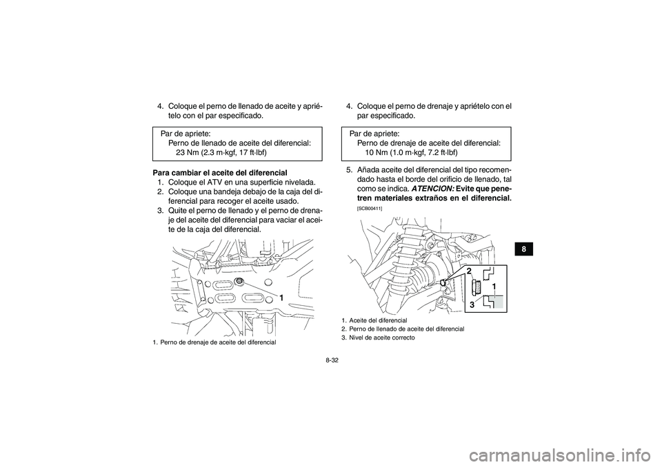 YAMAHA GRIZZLY 700 2010  Manuale de Empleo (in Spanish) 8-32
8 4. Coloque el perno de llenado de aceite y aprié-
telo con el par especificado.
Para cambiar el aceite del diferencial
1. Coloque el ATV en una superficie nivelada.
2. Coloque una bandeja deba