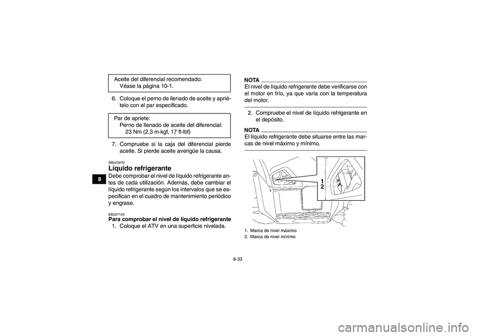 YAMAHA GRIZZLY 700 2010  Manuale de Empleo (in Spanish) 8-33
86. Coloque el perno de llenado de aceite y aprié-
telo con el par especificado.
7. Compruebe si la caja del diferencial pierde
aceite. Si pierde aceite averigüe la causa.
SBU23470Líquido refr