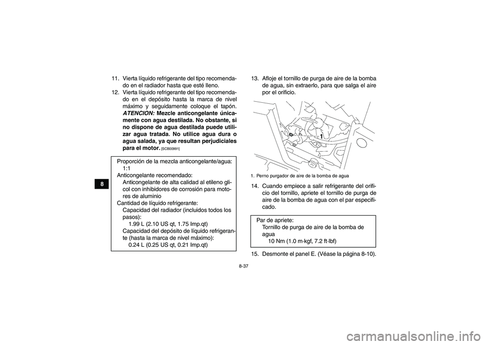 YAMAHA GRIZZLY 700 2010 Manuale de Empleo (in Spanish) 8-37
811. Vierta líquido refrigerante del tipo recomenda-
do en el radiador hasta que esté lleno.
12. Vierta líquido refrigerante del tipo recomenda-
do en el depósito hasta la marca de nivel
máx YAMAHA GRIZZLY 700 2010 Manuale de Empleo (in Spanish) 8-37
811. Vierta líquido refrigerante del tipo recomenda-
do en el radiador hasta que esté lleno.
12. Vierta líquido refrigerante del tipo recomenda-
do en el depósito hasta la marca de nivel
máx