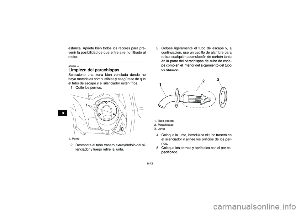 YAMAHA GRIZZLY 700 2010 Manuale de Empleo (in Spanish) 8-43
8estanca. Apriete bien todos los racores para pre-
venir la posibilidad de que entre aire no filtrado al
motor.
SBU27810Limpieza del parachispas Seleccione una zona bien ventilada donde no
haya m YAMAHA GRIZZLY 700 2010 Manuale de Empleo (in Spanish) 8-43
8estanca. Apriete bien todos los racores para pre-
venir la posibilidad de que entre aire no filtrado al
motor.
SBU27810Limpieza del parachispas Seleccione una zona bien ventilada donde no
haya m