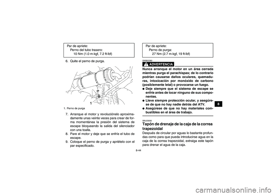 YAMAHA GRIZZLY 700 2010  Manuale de Empleo (in Spanish) 8-44
8 6. Quite el perno de purga.
7. Arranque el motor y revoluciónelo aproxima-
damente unas veinte veces para crear de for-
ma momentánea la presión del sistema de
escape bloqueando la salida de