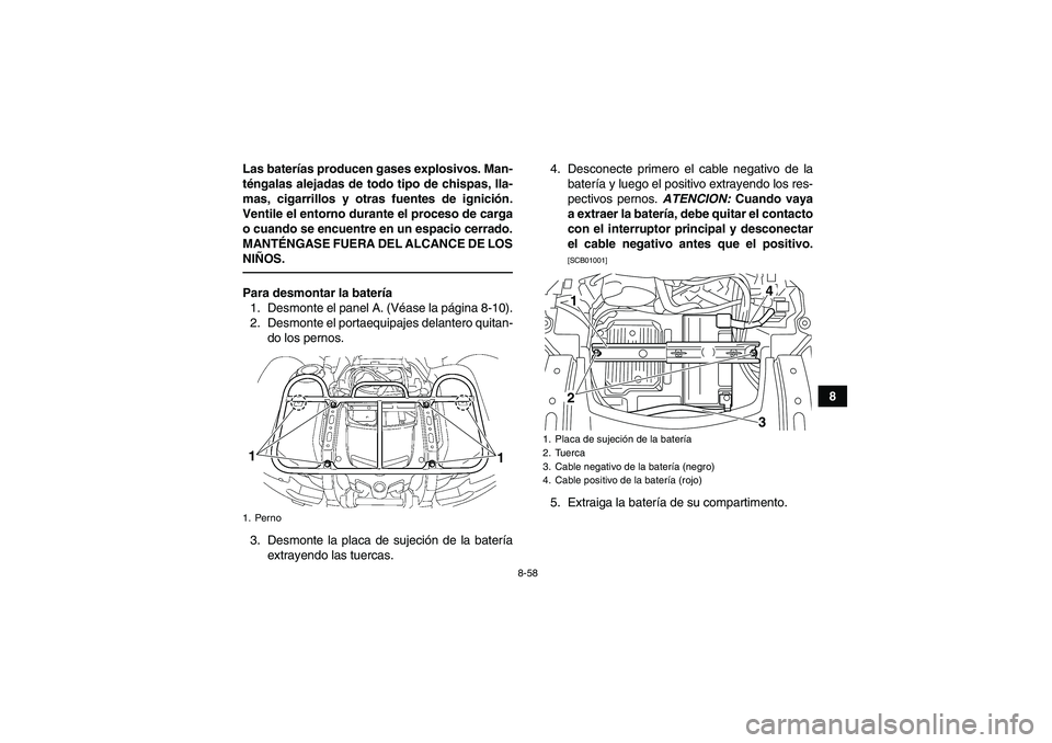 YAMAHA GRIZZLY 700 2010  Manuale de Empleo (in Spanish) 8-58
8 Las baterías producen gases explosivos. Man-
téngalas alejadas de todo tipo de chispas, lla-
mas, cigarrillos y otras fuentes de ignición.
Ventile el entorno durante el proceso de carga
o cu