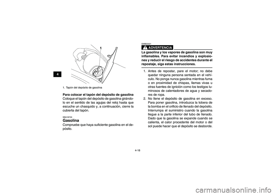 YAMAHA GRIZZLY 700 2010  Manuale de Empleo (in Spanish) 4-18
4
Para colocar el tapón del depósito de gasolina
Coloque el tapón del depósito de gasolina girándo-
lo en el sentido de las agujas del reloj hasta que
escuche un chasquido y, a continuación