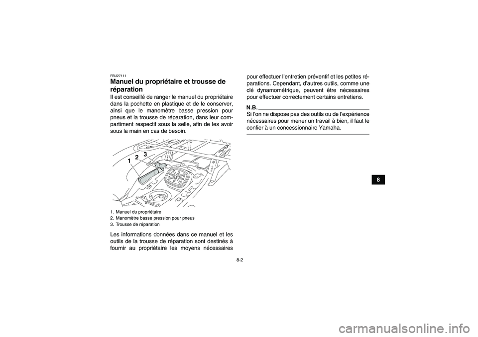 YAMAHA GRIZZLY 700 2010  Notices Demploi (in French) 8-2
8
FBU27111Manuel du propriétaire et trousse de 
réparation Il est conseillé de ranger le manuel du propriétaire
dans la pochette en plastique et de le conserver,
ainsi que le manomètre basse 