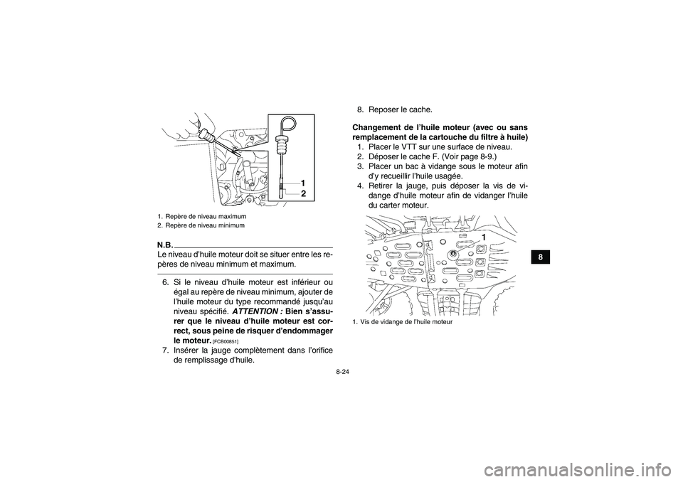YAMAHA GRIZZLY 700 2010  Notices Demploi (in French) 8-24
8
N.B.Le niveau d’huile moteur doit se situer entre les re-
pères de niveau minimum et maximum.6. Si le niveau d’huile moteur est inférieur ou
égal au repère de niveau minimum, ajouter de