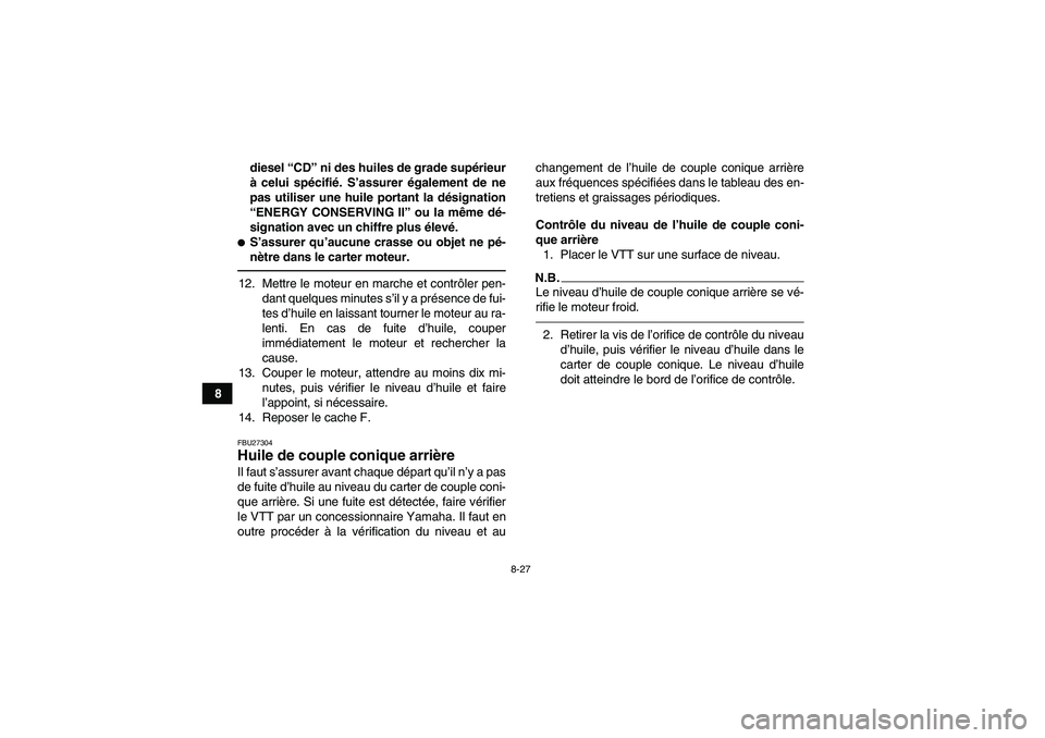 YAMAHA GRIZZLY 700 2010  Notices Demploi (in French) 8-27
8diesel “CD” ni des huiles de grade supérieur
à celui spécifié. S’assurer également de ne
pas utiliser une huile portant la désignation
“ENERGY CONSERVING II” ou la même dé-
sig