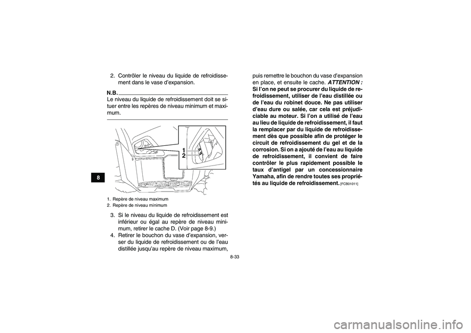 YAMAHA GRIZZLY 700 2010  Notices Demploi (in French) 8-33
82. Contrôler le niveau du liquide de refroidisse-
ment dans le vase d’expansion.
N.B.Le niveau du liquide de refroidissement doit se si-
tuer entre les repères de niveau minimum et maxi-
mum