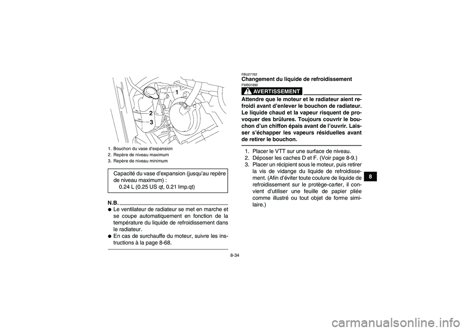 YAMAHA GRIZZLY 700 2010  Notices Demploi (in French) 8-34
8
N.B.Le ventilateur de radiateur se met en marche et
se coupe automatiquement en fonction de la
température du liquide de refroidissement dans
le radiateur.En cas de surchauffe du moteur, sui