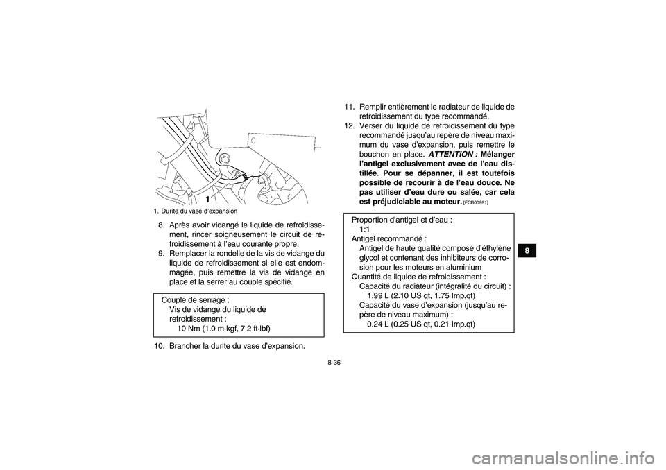 YAMAHA GRIZZLY 700 2010  Notices Demploi (in French) 8-36
8 8. Après avoir vidangé le liquide de refroidisse-
ment, rincer soigneusement le circuit de re-
froidissement à l’eau courante propre.
9. Remplacer la rondelle de la vis de vidange du
liqui