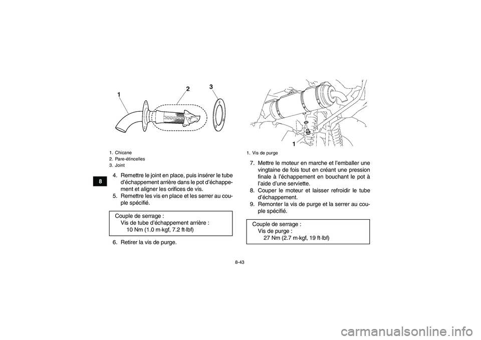 YAMAHA GRIZZLY 700 2010  Notices Demploi (in French) 8-43
84. Remettre le joint en place, puis insérer le tube
d’échappement arrière dans le pot d’échappe-
ment et aligner les orifices de vis.
5. Remettre les vis en place et les serrer au cou-
p