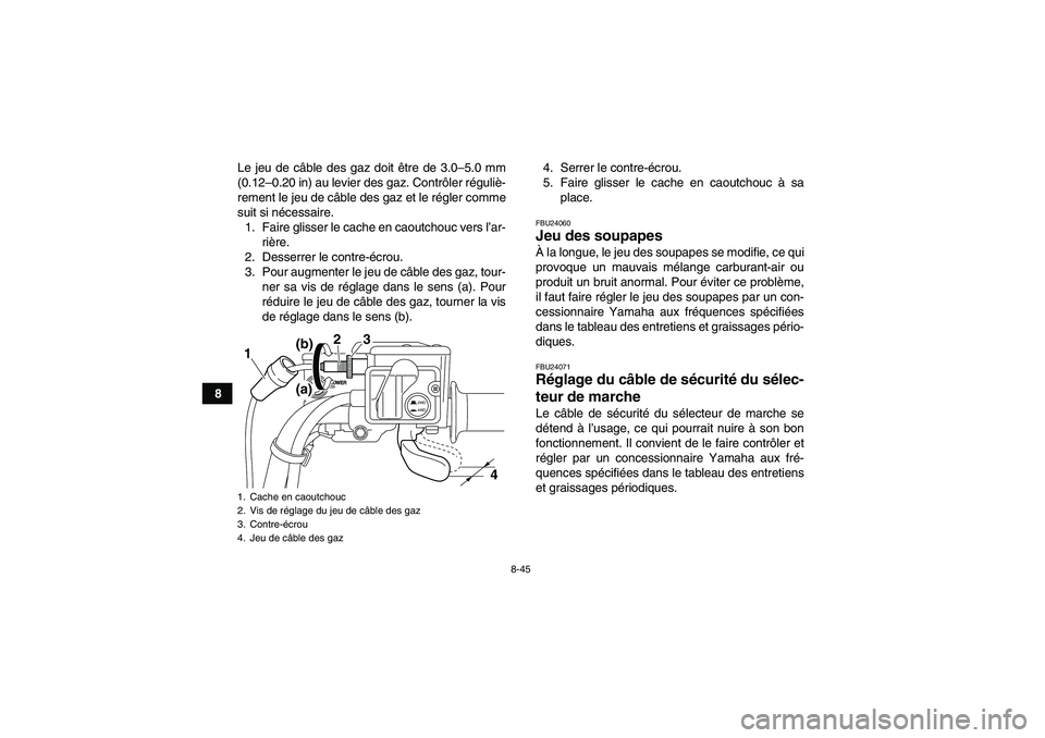 YAMAHA GRIZZLY 700 2010  Notices Demploi (in French) 8-45
8Le jeu de câble des gaz doit être de 3.0–5.0 mm
(0.12–0.20 in) au levier des gaz. Contrôler réguliè-
rement le jeu de câble des gaz et le régler comme
suit si nécessaire.
1. Faire gl
