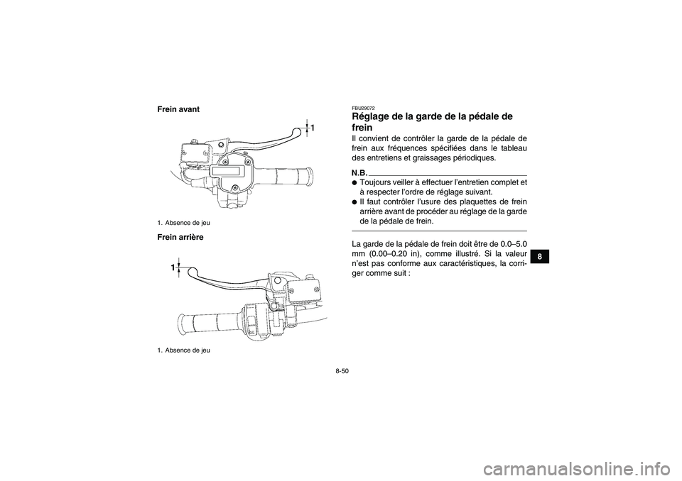 YAMAHA GRIZZLY 700 2010 Notices Demploi (in French) 8-50
8 Frein avant
Frein arrière
FBU29072Réglage de la garde de la pédale de
frein Il convient de contrôler la garde de la pédale de
frein aux fréquences spécifiées dans le tableau
des entret YAMAHA GRIZZLY 700 2010 Notices Demploi (in French) 8-50
8 Frein avant
Frein arrière
FBU29072Réglage de la garde de la pédale de
frein Il convient de contrôler la garde de la pédale de
frein aux fréquences spécifiées dans le tableau
des entret