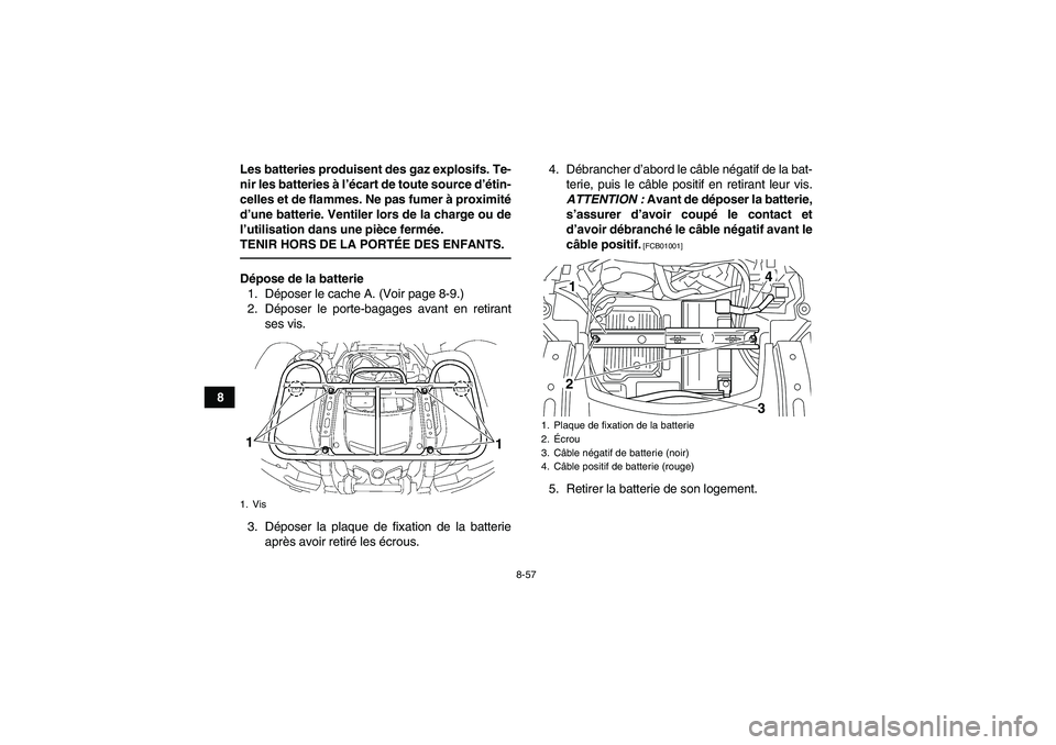 YAMAHA GRIZZLY 700 2010  Notices Demploi (in French) 8-57
8Les batteries produisent des gaz explosifs. Te-
nir les batteries à l’écart de toute source d’étin-
celles et de flammes. Ne pas fumer à proximité
d’une batterie. Ventiler lors de la 
