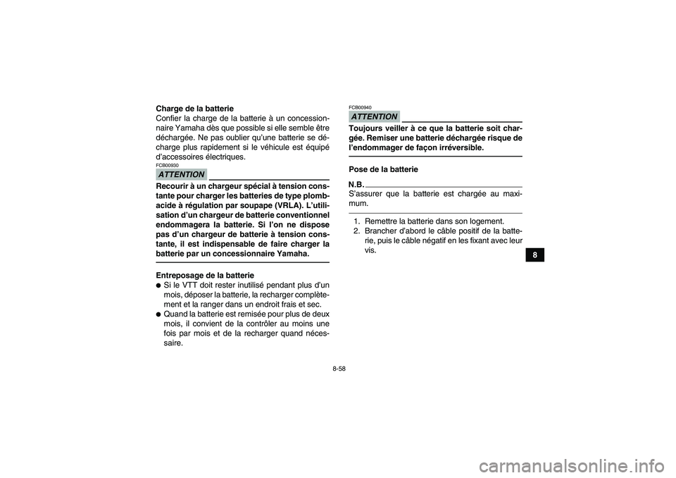 YAMAHA GRIZZLY 700 2010  Notices Demploi (in French) 8-58
8 Charge de la batterie
Confier la charge de la batterie à un concession-
naire Yamaha dès que possible si elle semble être
déchargée. Ne pas oublier qu’une batterie se dé-
charge plus ra