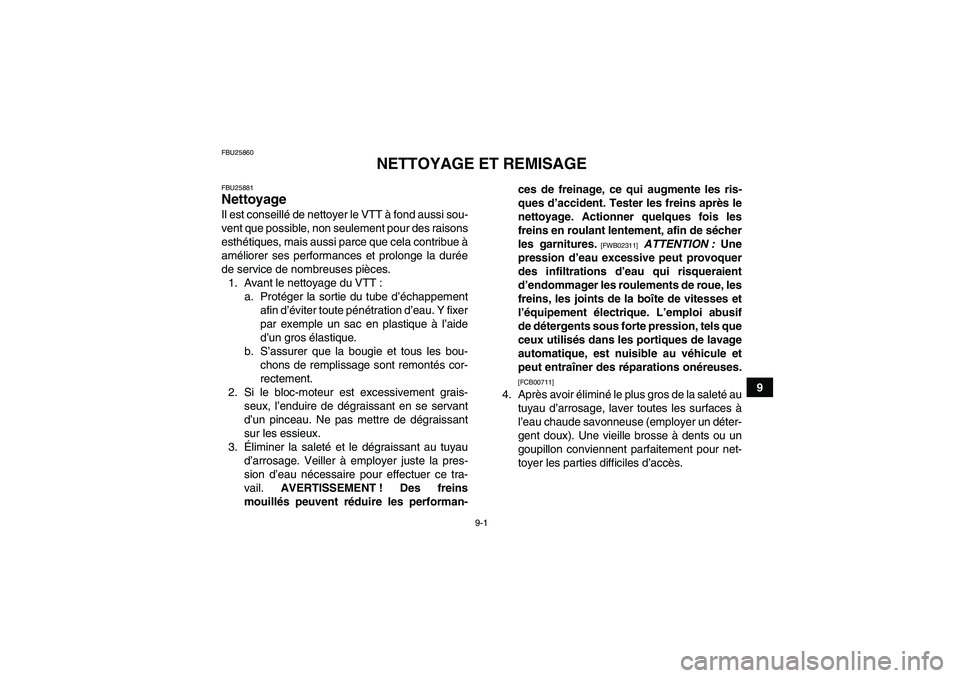 YAMAHA GRIZZLY 700 2010 Notices Demploi (in French) 9-1
9
FBU25860
NETTOYAGE ET REMISAGE
FBU25881Nettoyage Il est conseillé de nettoyer le VTT à fond aussi sou-
vent que possible, non seulement pour des raisons
esthétiques, mais aussi parce que cela YAMAHA GRIZZLY 700 2010 Notices Demploi (in French) 9-1
9
FBU25860
NETTOYAGE ET REMISAGE
FBU25881Nettoyage Il est conseillé de nettoyer le VTT à fond aussi sou-
vent que possible, non seulement pour des raisons
esthétiques, mais aussi parce que cela