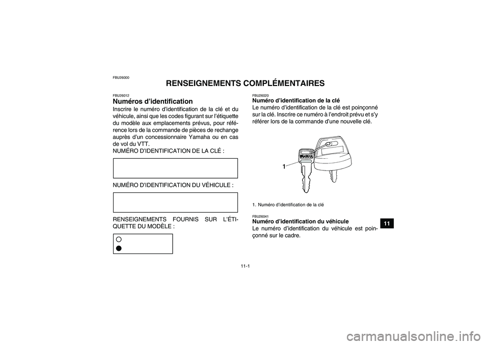 YAMAHA GRIZZLY 700 2010 Notices Demploi (in French) 11-1
11
FBU26000
RENSEIGNEMENTS COMPLÉMENTAIRES
FBU26012Numéros d’identification Inscrire le numéro d’identification de la clé et du
véhicule, ainsi que les codes figurant sur l’étiquette
YAMAHA GRIZZLY 700 2010 Notices Demploi (in French) 11-1
11
FBU26000
RENSEIGNEMENTS COMPLÉMENTAIRES
FBU26012Numéros d’identification Inscrire le numéro d’identification de la clé et du
véhicule, ainsi que les codes figurant sur l’étiquette