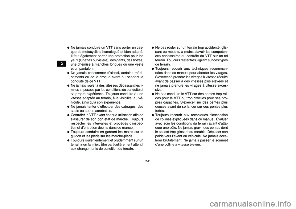 YAMAHA GRIZZLY 700 2010  Notices Demploi (in French) 2-2
2
Ne jamais conduire un VTT sans porter un cas-
que de motocycliste homologué et bien adapté.
Il faut également porter une protection pour les
yeux (lunettes ou visière), des gants, des botte