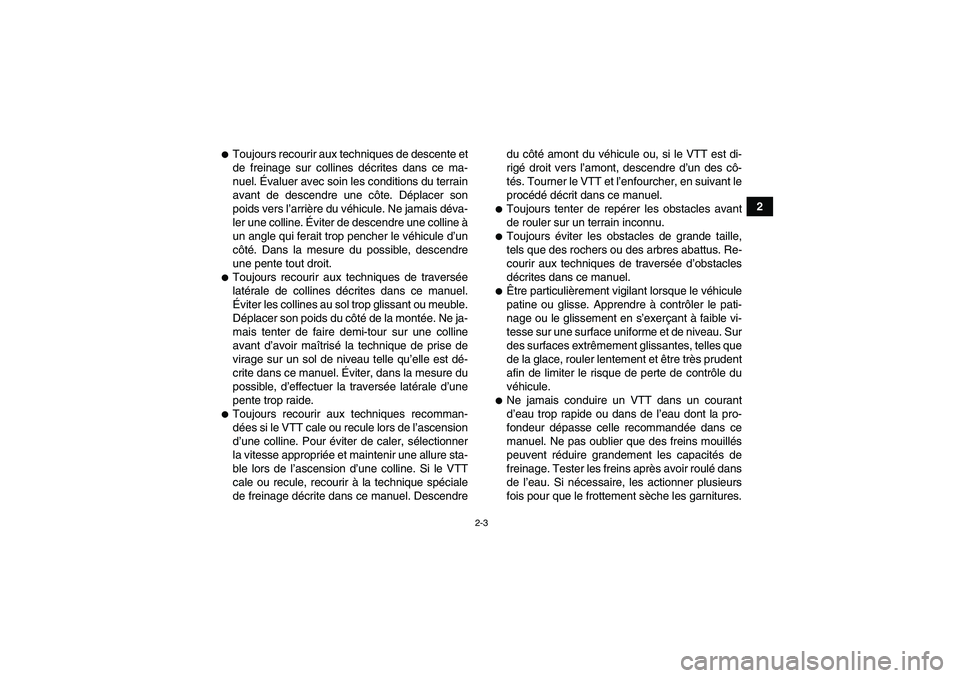 YAMAHA GRIZZLY 700 2010  Notices Demploi (in French) 2-3
2
Toujours recourir aux techniques de descente et
de freinage sur collines décrites dans ce ma-
nuel. Évaluer avec soin les conditions du terrain
avant de descendre une côte. Déplacer son
poi