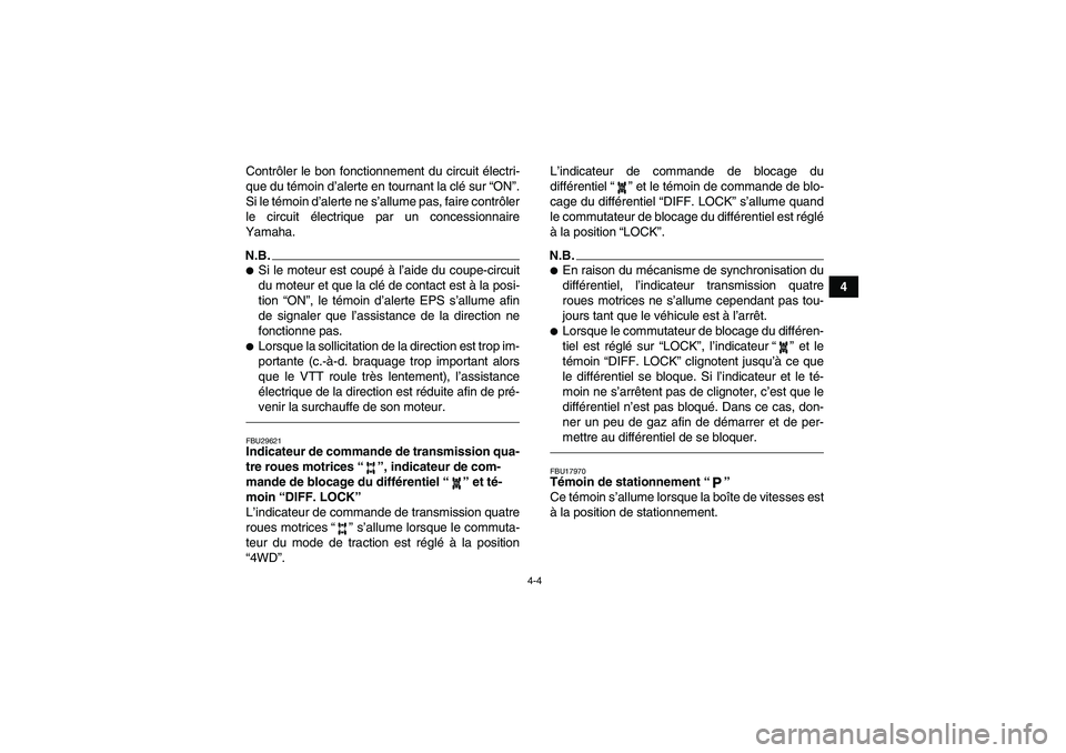 YAMAHA GRIZZLY 700 2010  Notices Demploi (in French) 4-4
4 Contrôler le bon fonctionnement du circuit électri-
que du témoin d’alerte en tournant la clé sur “ON”.
Si le témoin d’alerte ne s’allume pas, faire contrôler
le circuit électri