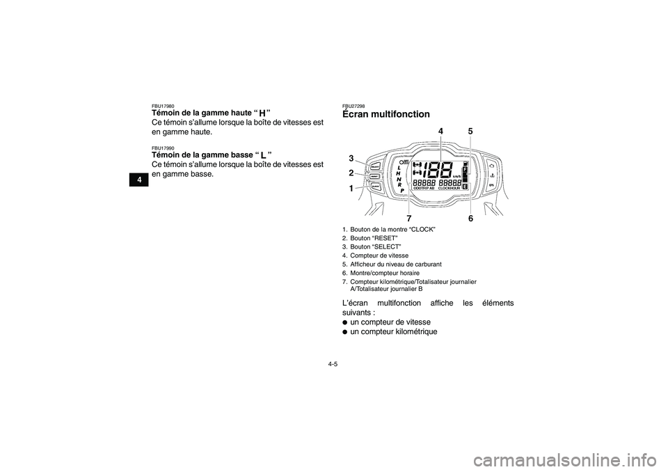 YAMAHA GRIZZLY 700 2010  Notices Demploi (in French) 4-5
4
FBU17980Témoin de la gamme haute“” 
Ce témoin s’allume lorsque la boîte de vitesses est
en gamme haute.FBU17990Témoin de la gamme basse“” 
Ce témoin s’allume lorsque la boîte d